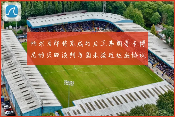 帕尔马即将完成对后卫弗朗哥卡博尼的买断谈判与国米接近达成协议