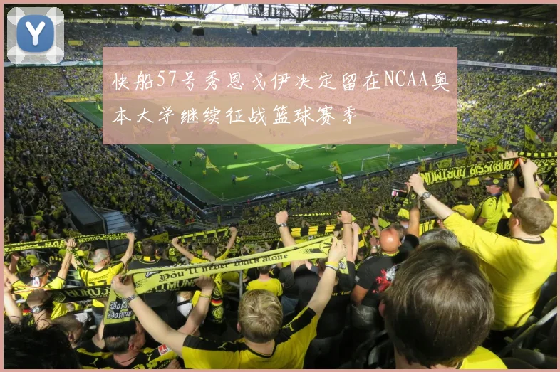 快船57号秀恩戈伊决定留在NCAA奥本大学继续征战篮球赛季